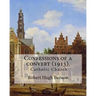 Confessions of a convert (1913). By: Robert Hugh Benson: (Original Classics)