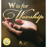 W is for Worship