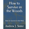 How to Survive in the Woods: How to Survive in the Wild