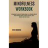 Mindfulness Workbook: Simple Mindful Habits for More Positivity, More Balance and More Focus (A Beginner's Guide to Finding Peace in a Stressful World