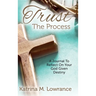 Trust The Process: A Journal To Reflect On Your God Given Destiny
