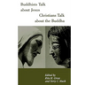 Buddhists Talk about Jesus, Christians Talk about the Buddha