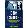 Body Language: Learn the Art of Persuasion Through Nlp Secrets, Hypnosis, Emotional Influence and Mind Control Techniques (How to Manage Your Emotions