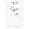 The perfect Diet Book: Because The Best Diet Is No Diet At All