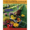 The Flower Farmer: An Organic Grower's Guide to Raising and Selling Cut Flowers, 2nd Edition