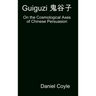Guiguzi 鬼谷子: On the Cosmological Axes of Chinese Persuasion [Hardcover Dissertation Reprint]