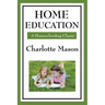 Home Education: Volume I of Charlotte Mason's Homeschooling Series