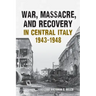 War, Massacre, and Recovery in Central Italy, 1943-1948