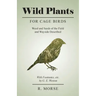 Wild Plants for Cage Birds - Weed and Seeds of the Field and Wayside Described - With Footnotes, etc., by G. E. Weston