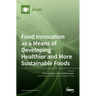 Food Innovation as a Means of Developing Healthier and More Sustainable Foods