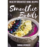 Smoothie Bowls: 50 Healthy Smoothie Bowl Recipes