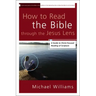 How to Read the Bible through the Jesus Lens: A Guide to Christ-Focused Reading of Scripture