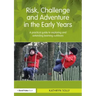Risk, Challenge and Adventure in the Early Years: A Practical Guide to Exploring and Extending Learning Outdoors