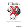 I Think... NOT: Hard Truths and the Lies We Tell Ourselves