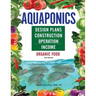 Aquaponics Design Plans, Construction, Operation, and Income: Organic Food