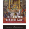The Kingdom of Herod the Great: The History of the Herodian Dynasty in Ancient Israel During the Life of Jesus