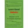 Learn Good Swahili: Volume 1 of 3: A Step-by-step Complete Grammar