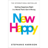 New Happy: Getting Happiness Right in a World That's Got It Wrong