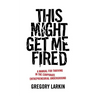 This Might Get Me Fired: A Manual for Thriving in the Corporate Entrepreneurial Underground