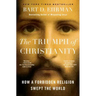 The Triumph of Christianity: How a Forbidden Religion Swept the World