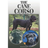 The Cane Corso: A Complete and Comprehensive Owners Guide To: Buying, Owning, Health, Grooming, Training, Obedience, Understanding and