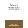 The journal of Christopher Columbus (during his first voyage, 1492-93) and documents relating to the voyages of John Cabot and Gaspar Corte Real