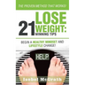 Lose Weight: 21 Winning Tips: Begin a Healthful Mindset and Lifestyle Change!