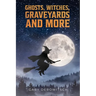 Ghosts, Witches, Graveyards and More