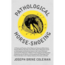 Pathological Horse-Shoeing: A Theory and Practice of the Shoeing of Horses by Which Every Disease Affecting the Foot of the Horse May be Absolutel