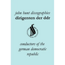 Dirigenten Der Ddr. Conductors of the German Democratic Republic. 5 Discographies. Otmar Suitner, Herbert Kegel, Heinz Rogner (Rogner), Heinz Bongartz