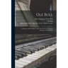 Ole Bull: a Memoir; With Ole Bull's 'Violin Notes' and A. B. Crosby's 'Anatomy of the Violinist'