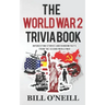 The World War 2 Trivia Book: Interesting Stories and Random Facts from the Second World War