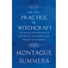 On the Practice of Witchcraft - The Malice and Mischief of Witches, of the Devils Mark and of the Grimoire (Fantasy and Horror Classics)