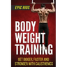 Body Weight Training: Get Bigger, Faster and Stronger with Calisthenics