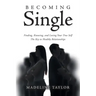 Becoming Single: Finding, Knowing and Loving Your True Self The Key to Healthy Relationships