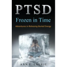 Ptsd: Frozen in Time: Adventures in Releasing Buried Energy