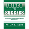 French for Success: Progressive French Grammar. Book 2 (Intermediate 1)