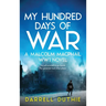 My Hundred Days of War: A Malcolm MacPhail WW1 novel
