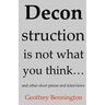 Deconstruction Is Not What You Think...: And Other Short Pieces And Interviews