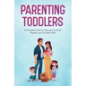 Parenting Toddlers: A Complete Guide for Raising Disciplined, Happier, and Confident Kids