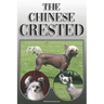The Chinese Crested: A Complete and Comprehensive Owners Guide To: Buying, Owning, Health, Grooming, Training, Obedience, Understanding and
