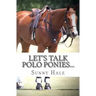 Let's Talk Polo Ponies...: The facts about polo ponies every polo player should know