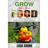 Grow Your Own Food: Ultimate Step By Step Guide To Backyard Gardening.