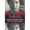 Hitler's Furies: German Women in the Nazi Killing Fields