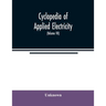 Cyclopedia of applied electricity: a general reference work on direct-current generators and motors, storage batteries, electrochemistry, welding, ele