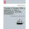 Travels in Tunisia. with a Glossary, a Map, a Bibliography, and Fifty Illustrations.