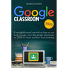 Google Classroom: A straightforward tutorial on how to use and manage correctly google classroom in 2020 for both teachers and students