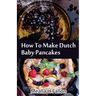 How To Make Dutch Baby Pancakes