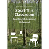 Steal This Classroom: Teaching and Learning Unbound