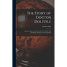 The Story of Doctor Dolittle: Being the History of His Peculiar Life at Home and Astonishing Adventures in Foreign Parts